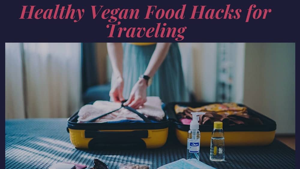 Vegan Recipes Cacao-Shamaness 7 Healthy Vegan Food Hacks for Traveling Blog Post